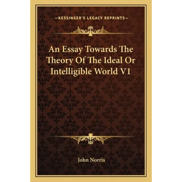 An Essay Towards The Theory Of The Ideal Or Intelligible World V1