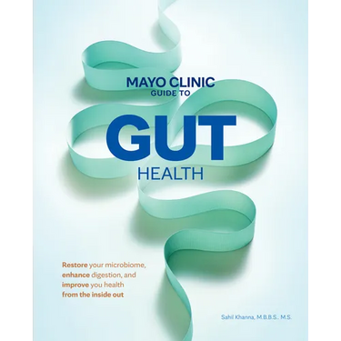 Mayo Clinic Guide to Gut Health: Restore Your Microbiome, Enhance Digestion, and Improve Your Health from the Inside Out