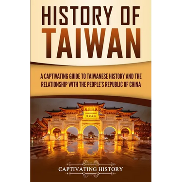 History of Taiwan: A Captivating Guide to Taiwanese History and the Relationship with the People's Republic of China