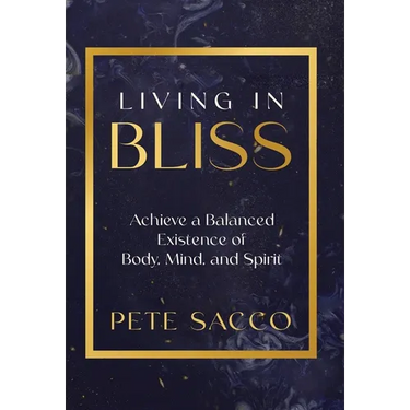 Living in Bliss: Achieve a Balanced Existence of Mind, Body, & Spirit