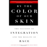 By the Color of Our Skin: The Illusion of Integration and the Reality of Race