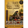 The Ultimate Survival Woman's Handbook: Life-Saving Prepper Skills, Self-Reliance and Smart Emergency Strategies to Protect Yourself and Your Family