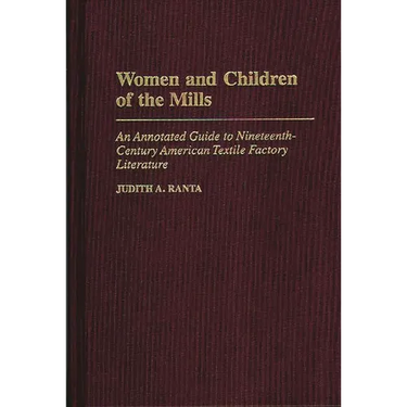 Women and Children of the Mills: An Annotated Guide to Nineteenth-Century American Textile Factory Literature