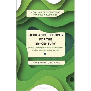 Mexican Philosophy for the 21st Century: Relajo, Zozobra, and Other Frameworks for Understanding Our World