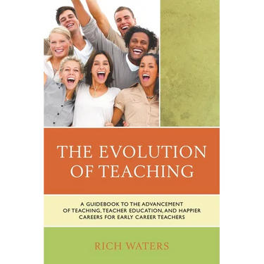 Evolution of Teaching: A Guidebook to the Advancement of Teaching, Teacher Education, and Happier Careers for Early Career Teachers
