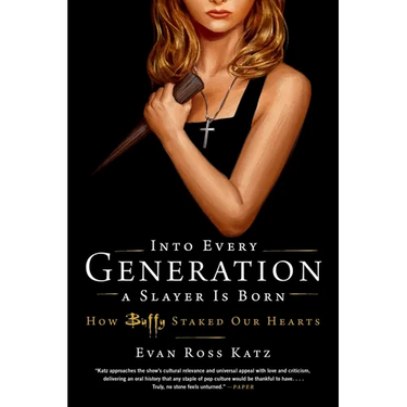 Into Every Generation a Slayer Is Born: How Buffy Staked Our Hearts