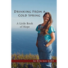 Drinking From A Cold Spring: A Little Book of Hope