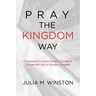 Pray the Kingdom Way: A Framework For How to Connect, Co-Create, & Conquer With God For Success In Business