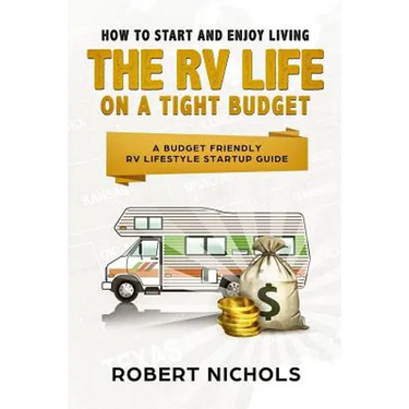 How to Start and Enjoy Living the RV Life on a Tight Budget: A Budget Friendly RV Lifestyle Startup Guide