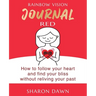 Rainbow Vision Journal RED: How to follow your heart and find your bliss without reliving past