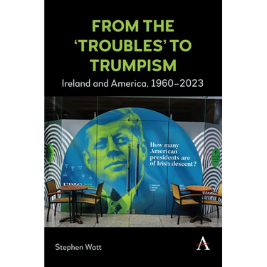 From the 'Troubles' to Trumpism: Ireland and America, 1960-2023