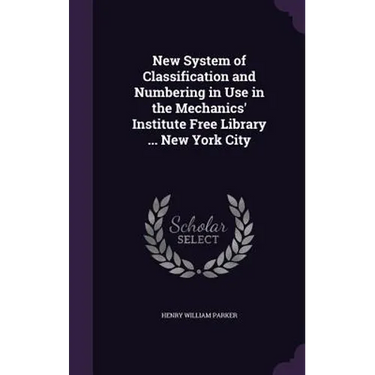 New System of Classification and Numbering in Use in the Mechanics' Institute Free Library ... New York City