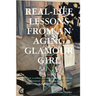 Real-Life Lessons from an Aging Glamour Girl: How a sober, former glamour girl finds adventure and meaning in real-life moments, way past her predicte