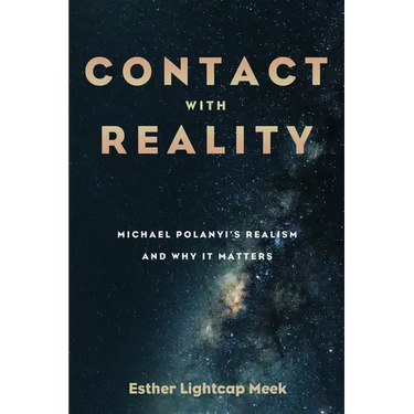 Contact with Reality: Michael Polanyi's Realism and Why It Matters