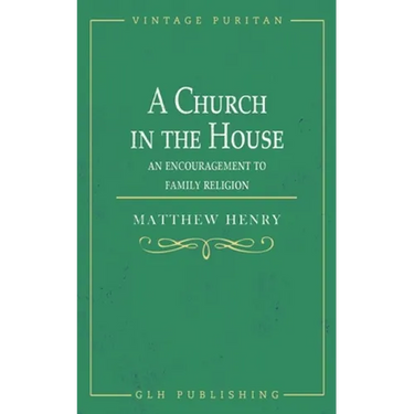 A Church in the House: An Encouragement to Family Religion