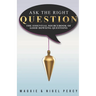 Ask The Right Question: The Essential Sourcebook Of Good Dowsing Questions