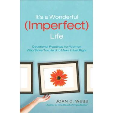 It's a Wonderful (Imperfect) Life: Devotional Readings for Women Who Strive Too Hard to Make It Just Right