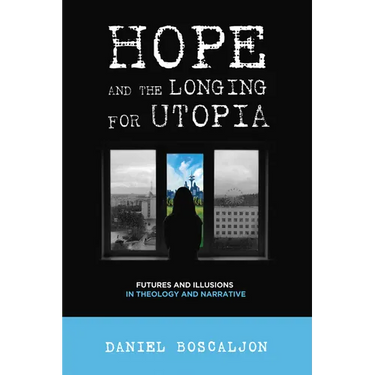 Hope and the Longing for Utopia: Futures and Illusions in Theology and Narrative