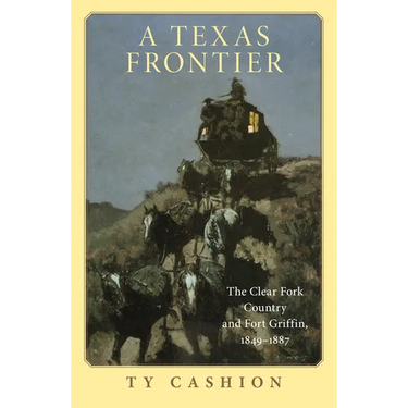 A Texas Frontier: The Clear Fork Country and Fort Griffin, 1849-1887