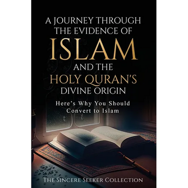 A Journey Through the Evidence of Islam and the Holy Quran's Divine Origin: Here's Why You Should Convert to ISLAM
