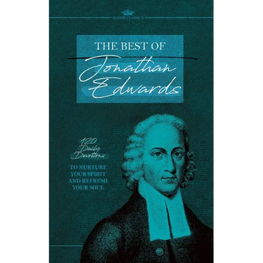 The Best of Jonathan Edwards: 120 Daily Devotions to Nurture Your Spirit and Refresh Your Soul