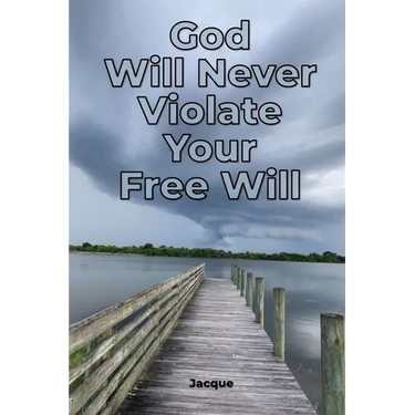 God Will Never Violate Your Free Will