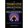The Third Eye Awakening for Beginners: The Step-by-Step Path to Awaken Your Pineal Gland, Trust Your Deepest Intuition, and Let Go of Fear, Stress, Em