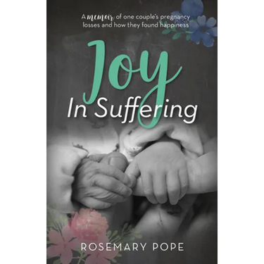 Joy in Suffering: A Memoir of One Couple's Pregnancy Losses and How They Found Happiness