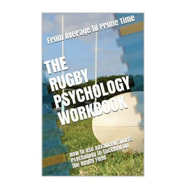 The Rugby Psychology Workbook: How to Use Advanced Sports Psychology to Succeed on the Rugby Field
