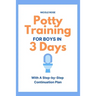 Potty Training for Boys in 3 Days: With A Step-by-Step Continuation Plan
