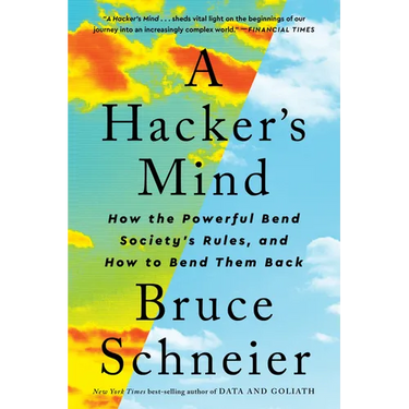 A Hacker's Mind: How the Powerful Bend Society's Rules, and How to Bend Them Back