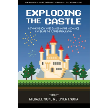 Exploding the Castle: Rethinking How Video Games & Game Mechanicscan Shape the Future of Education