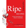 Ripe Recipes: Four Seasons of Fresh Cooking