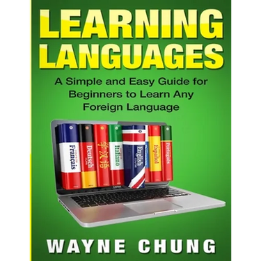 Learn Languages: A Simple and Easy Guide for Beginners to Learn any Foreign Language