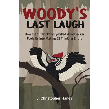 Woody's Last Laugh: How the Extinct Ivory-Billed Woodpecker Fools Us Into Making 53 Thinking Errors