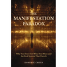 The Manifestation Paradox: Why You Don't Get What You Want and the Real System That Fixes It