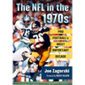 The NFL in the 1970s: Pro Football's Most Important Decade
