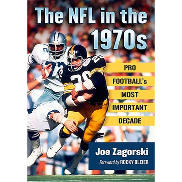 The NFL in the 1970s: Pro Football's Most Important Decade