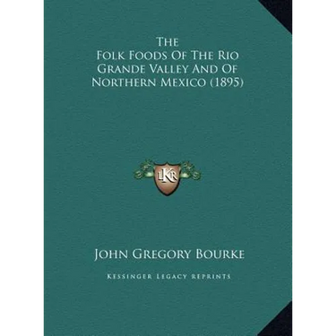 The Folk Foods Of The Rio Grande Valley And Of Northern Mexico (1895)