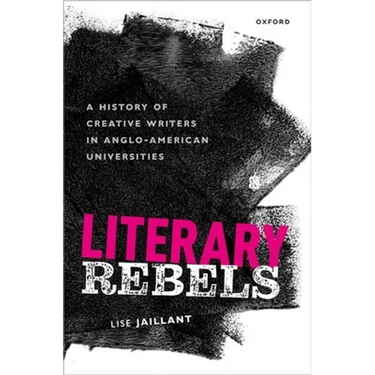 Literary Rebels: A History of Creative Writers in Anglo-American Universities