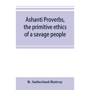 Ashanti proverbs, the primitive ethics of a savage people