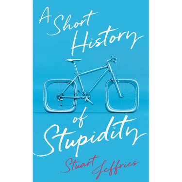 A Short History of Stupidity