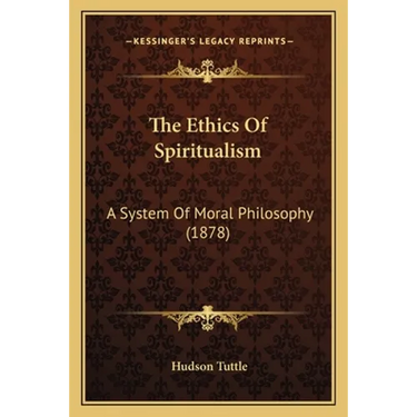 The Ethics Of Spiritualism: A System Of Moral Philosophy (1878)