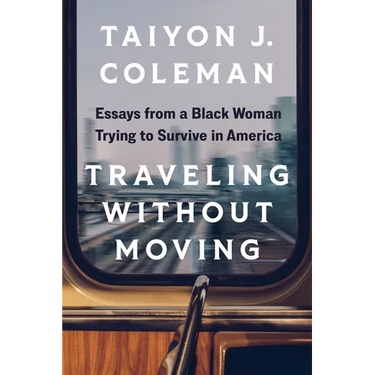 Traveling Without Moving: Essays from a Black Woman Trying to Survive in America