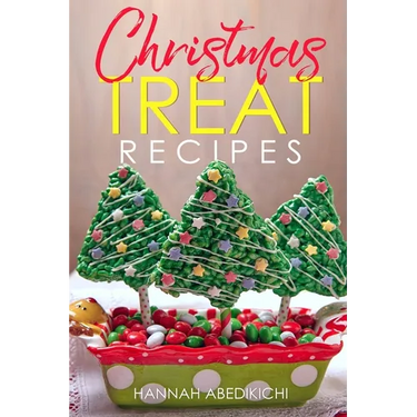 Christmas Treat Recipes: Christmas Cookies, Cakes, Pies, Candies, Fudge, and Other Delicious Holiday Desserts Cookbook