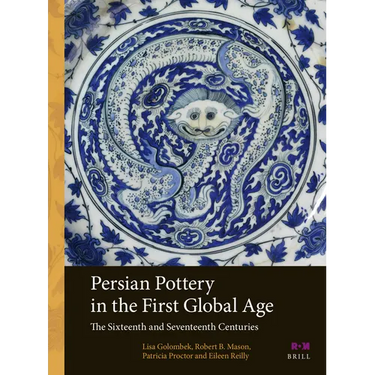Persian Pottery in the First Global Age: The Sixteenth and Seventeenth Centuries