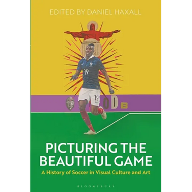 Picturing the Beautiful Game: A History of Soccer in Visual Culture and Art