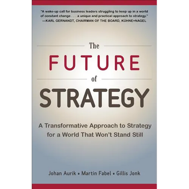 The Future of Strategy: A Transformative Approach to Strategy for a World That Won't Stand Still
