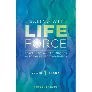 Healing with Life Force, Volume One - Prana: Teachings and Techniques of Paramhansa Yogananda