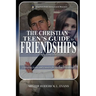 The Christian Teen's Guide to Friendships: Exploring Issues and Answers for Healthy Friendships